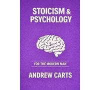 Stoicism and Psychology for the Modern Man (Ancient Stoicism for the Modern Man (by Stoa Poikile Press))