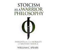 Stoicism as a Warrior Philosophy: Insights on the Morality of Military Service