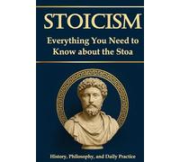 Stoicism - Everything You Need to Know About the Stoa: History, Philosophy, and Daily Practice. For Greater Resilience, Self-Reflection, and Self-Discovery; Including a 30-Day Self-Experience Program