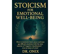 STOICISM FOR EMOTIONAL WELL-BEING: How to maintain inner peace and manage difficult emotions with the stoic exercise of "negative visualization", even ... crisis! (BRUTAL STOICISM FOR CRAZY PEOPLE !)
