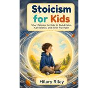 Stoicism for Kids: Short Stories for Kids to Build Calm, Confidence, and Inner Strength