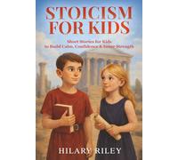 Stoicism for Kids: Short Stories for Kids to Build Calm, Confidence, and Inner Strength