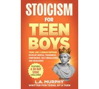 Stoicism for Teen Boys: Think Like a Roman Emperor - Develop Mental Toughness, Confidence, Self-Regulation, and Resilience (Self Help for Teen Boys)