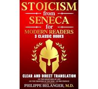 Stoicism from Seneca for Modern Readers - 3 Classic Books: Clear and Direct Translation of On the Shortness of Life, On the Firmness of the Wise, and Of Providence