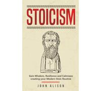 Stoicism: Gain Wisdom, Resilience and Calmness creating your Modern Stoic Routine