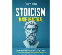 Stoicism Made Practical: Your Personalized Path to Stoic Living: A Guided Workbook for Transformation