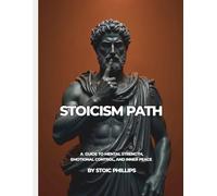 STOICISM PATH: A Guide to Mental Strength, Emotional Control, and Inner Peace