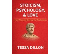 Stoicism, Psychology, & Love: How Philosophy Can Help Your Relationships (The Psychology of Love, Limerence, Relationships, Marriage, Betrayal, & Divorce)