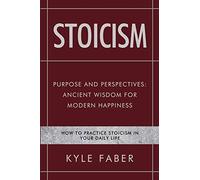 Stoicism - Purpose and Perspectives: Ancient Wisdom for Modern Happiness: How to Practice Stoicism in Your Daily Life: 2 (Stoic Philosophy)