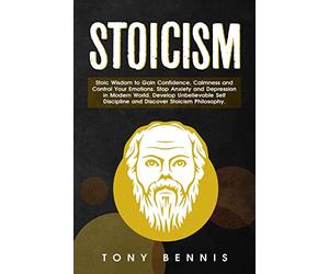 Stoicism Stoic Wisdom to Gain Confidence, Calmness and Control Your Emotions. Stop Anxiety and Depression in Modern World. Develop Unbelievable Self ... Philosophy. (Emotional Intelligence Hack)