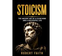 STOICISM: The Ancient Art of a Clear Mind and a Successful Life