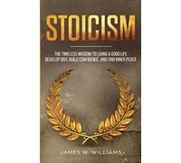 Stoicism: The Timeless Wisdom to Living a Good life - Develop Grit, Build Confidence, and Find Inner Peace (Practical Emotional Intelligence)
