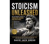 Stoicism Unleashed: An Actionable Guide to Embracing Wisdom and Resilience: Stoicism Unleashed: An Actionable Guide to Embracing Wisdom and ... Your Mind, and Building Mental Strength