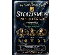 STOIZISMUS EINFACH GEMACHT: Der Anfängerleitfaden zu Marcus Aurelius, Epiktet und Seneca - Meistere emotionale Widerstandskraft, Selbstdisziplin, ... zu leben (Ancient Wisdom Made Simple Series)