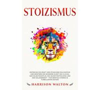 Stoizismus: Entdecke die Kraft der stoischen Philosophie und meistere die moderne Kunst des Glücks, der Selbstdisziplin, des Selbstvertrauens und der ... für eine resiliente Denkweise)