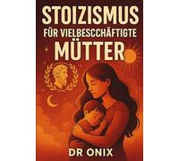 STOIZISMUS FÜR VIELBESCHÄFTIGTE MÜTTER: Wie man inmitten des familiären Chaos mit einer stoischen, achtsamen Atemtechnik Ruhe und geistige Klarheit ... oder sich ü: 2 (BRUTALER STOIZISMUS)