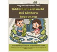 Stoizismus Philosophie Über Bildschirmzeitsucht bei Kindern Begrenzen: Stoische Bilderbuch um Kinde zu Helfen Gesunde digitale Gewohnheiten aufbauen, ... Lehren und Beibringen mit Stoischer Weisheit)