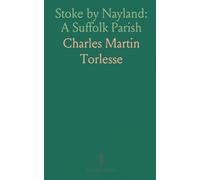 Stoke by Nayland: A Suffolk Parish: Landscape, churches and families that shaped a village and its history