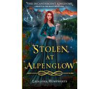 Stolen at Alpenglow: A Beauty and the Beast Retelling (The Incandescent Kingdoms)