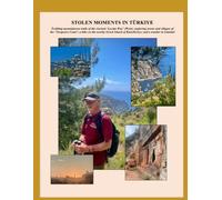 STOLEN MOMENTS IN TURKIYE: Trekking mountainous trails of the Ancient ‘Lycian Way’ (West); exploring towns and villages of the ‘Turquoise Coast’; a ... in Istanbul (Stolen Moments Adventures)