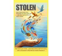 STOLEN - Take back your mind: A short powerful guide for anyone who has ever felt owned by a screen. Manage your wellbeing through better phone & screen habits