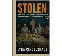STOLEN: The True Story Behind the $100 Million Diamond Robbery That Defied Logic, Law, and Time