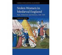 Stolen Women in Medieval England: Rape, Abduction, and Adultery, 1100-1500: 87 (Cambridge Studies in Medieval Life and Thought: Fourth Series, Series Number 87)