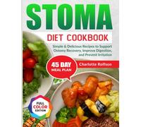 Stoma Diet Cookbook: Simple & Delicious Recipes to Support Ostomy Recovery, Improve Digestion, and Prevent Irritation