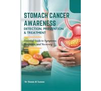 STOMACH CANCER AWARENESS DETECTION, PREVENTION & TREATMENT: Essential Guide to Symptoms, Diagnosis, and Recovery
