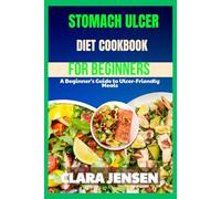 Stomach ulcer diet Cookbook for beginners: A Beginner's Guide to Ulcer-Friendly Meals