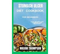Stomach ulcer diet cookbook for beginners: Easy Recipes for Comfort and Recovery