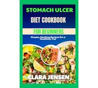 Stomach Ulcer diet cookbook for beginners: Simple, Healing Recipes for a Healthier You