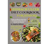 STOMACH ULCER DIET COOKBOOK FOR SENIORS: Simple and Effective Meal Plans for Seniors: Soothe, Heal, and Nourish Your Stomach