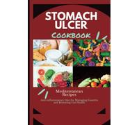 Stomach Ulcer Diet Cookbook: Mediterranean Anti -Inflammatory diet for managing Gastritis and Restoring Gut Health