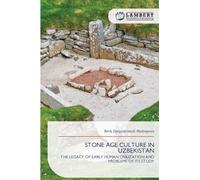 Stone Age Culture in Uzbekistan: THE LEGACY OF EARLY HUMAN CIVILIZATION AND PROBLEMS OF ITS STUDY