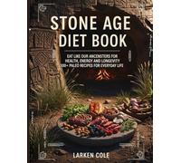 Stone Age Diet Book: Eat Like Our Ancestors for Health, Energy, and Longevity - 100+ Paleo Recipes for Everyday Life