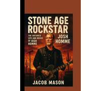 STONE AGE ROCKSTAR: The Untamed Life and Music of Josh Homme