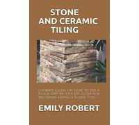 STONE AND CERAMIC TILING: Ultimate Guide On How To Tile a Floor Step-By-Step DIY Guide for Beginners Laying a Floor Tiles.