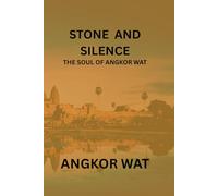 Stone and Silence: The Soul of Angkor Wat