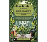 Stone Breaker : le guérisseur naturel des reins, le contrôle du diabète, les troubles du foie, les problèmes respiratoires et bien plus encore: 25 avantages puissants