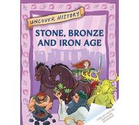 Stone, Bronze and Iron Age (Uncover History)