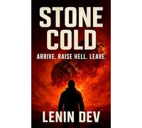 Stone Cold - Arrive. Raise Hell. Leave.: An Apocalyptic Science Fiction Thriller of Extraterrestrial Conquest, Ancient Mysteries, Humanity’s Last Stand & One Man Who Refused to Kneel by Lenin Dev