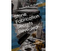 Stone Fabrication Secrets Revealed: A contractor and shop-owner field guide