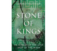 Stone of Kings: In Search of the Lost Jade of the Maya