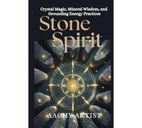 STONE SPIRIT: Crystal Magic, Mineral Wisdom, and Grounding Energy Practices (2 Eco-Spiritual Earth Series: A Sacred Journey Through Seasons, Elements, and Global Ritual)