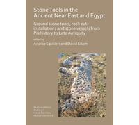 Stone Tools in the Ancient Near East and Egypt : Ground stone tools, rock-cut installations and stone vessels from Prehistory to Late Antiquity