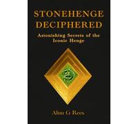 Stonehenge Deciphered: Astonishing Secrets of the Iconic Henge