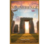 Stonehenge Travel Guide 2025: A Comprehensive Companion for Exploring England's Ancient Wonder packed with everything you need to have a fun vacation Experience and tour like a local in Wiltshire