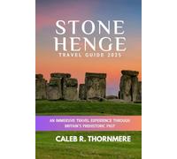 STONEHENGE TRAVEL GUIDE 2025: An Immersive Travel Experience Through Britain’s Prehistoric Past
