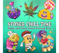 Stoner Chill Time: A Simple and Funny Stoner Coloring Book for Adults with 120 Trippy,Weed-Themed Pages for Relaxation and Stress Relief